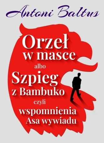 Orzeł w masce albo Szpieg z Bambuko czyli wspomnienia Asa wywiadu