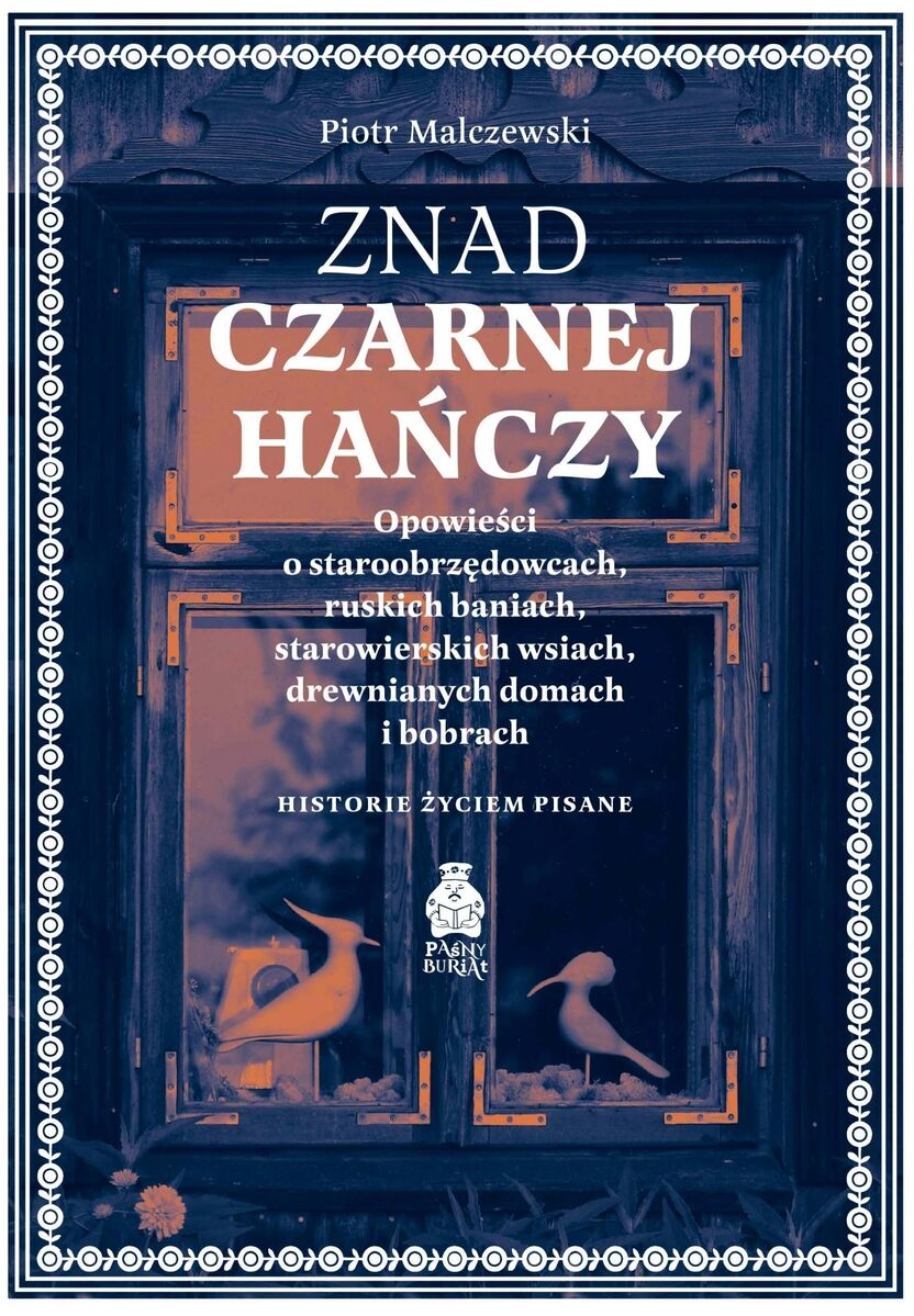 Znad Czarnej Hańczy. Opowieści o staroobrzędowcach, ruskich baniach, starowierskich wsiach, drewnianych domach i bobrach