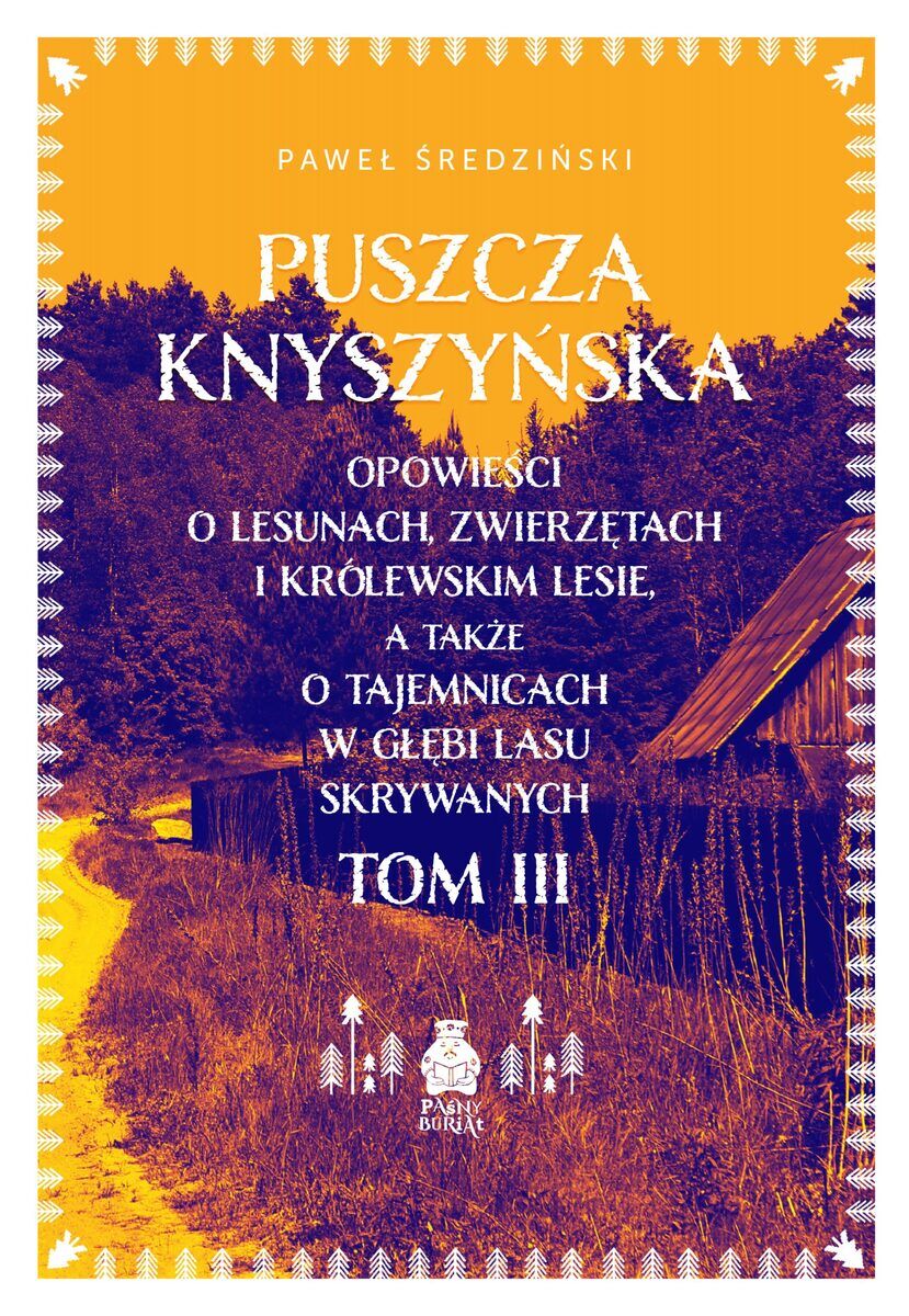 Puszcza Knyszyńska. Opowieści o lesunach, zwierzętach i królewskim lesie, a także o tajemnicach w głębi lasu skrywanych. Tom 3