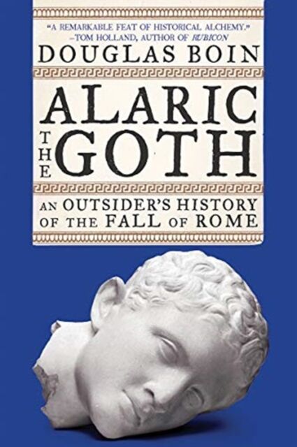 Alaric the Goth: An Outsider`s History of the Fall of Rome