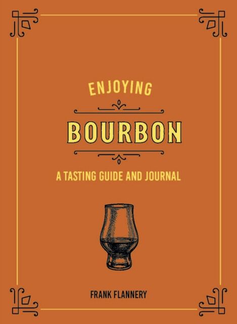 Enjoying Bourbon: A Tasting Guide and Journal