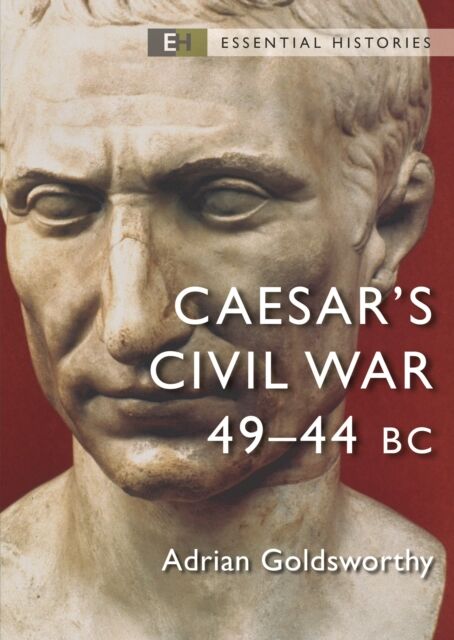 Caesar`s Civil War: 49–44 BC (Essential Histories)
