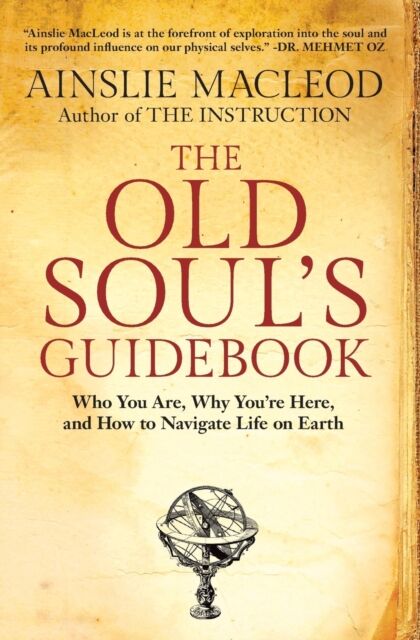 The Old Soul`s Guidebook: Who You Are, Why You`re Here, & How to Navigate Life on Earth