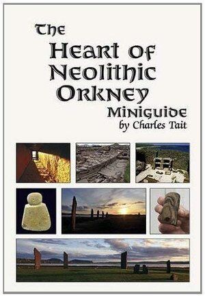 The Heart of Neolithic Orkney Miniguide: Second Edition (Charles Tait Guide Books)