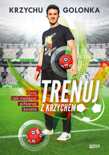 Trenuj z Krzychem. Graj jak najlepsi piłkarze świata