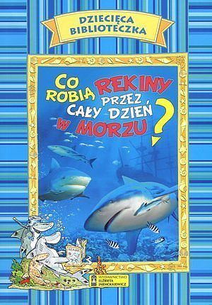 Co robią rekiny przez cały dzień w morzu? Dziecięca Biblioteczka