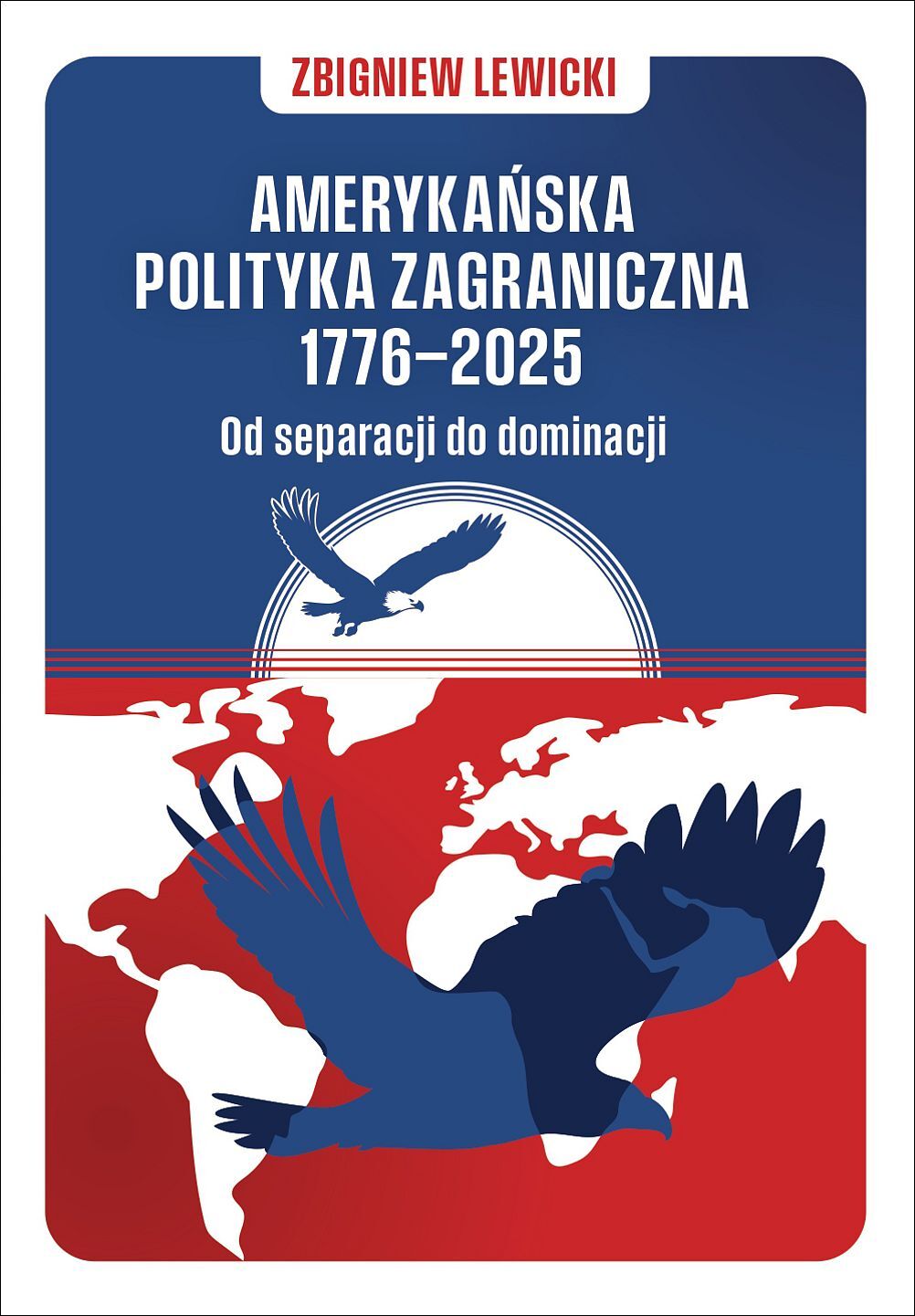 Amerykańska polityka zagraniczna 1776–2025. Od separacji do dominacji