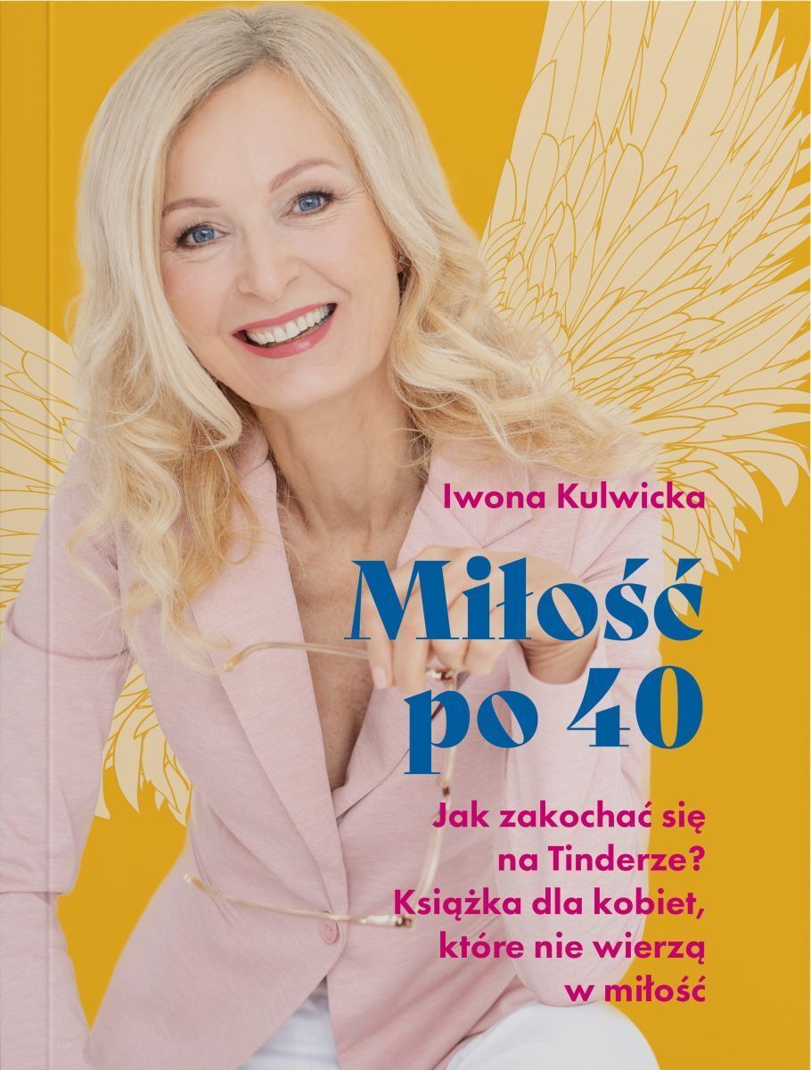 Miłość po 40. Jak zakochać się na Tinderze? Książka dla kobiet, które nie wierzą w miłość.