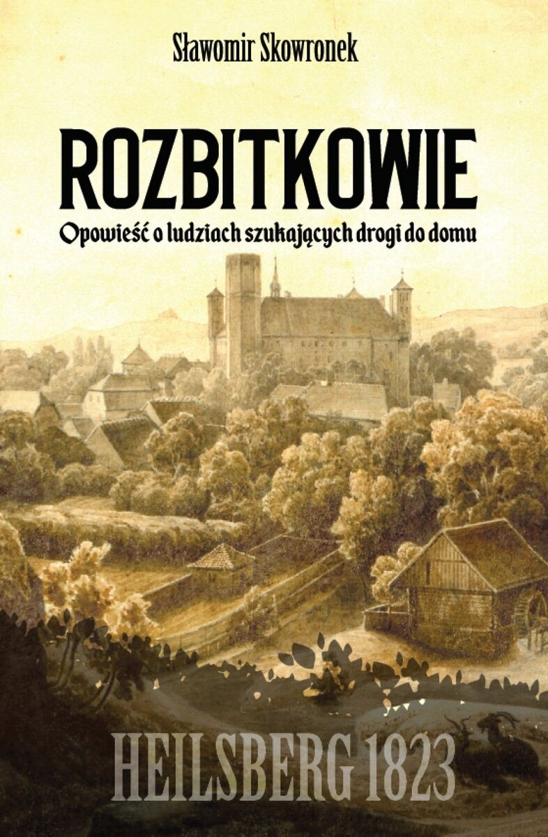Rozbitkowie. Heilsberg roku 1823. Opowieść o ludziach szukających drogi do domu