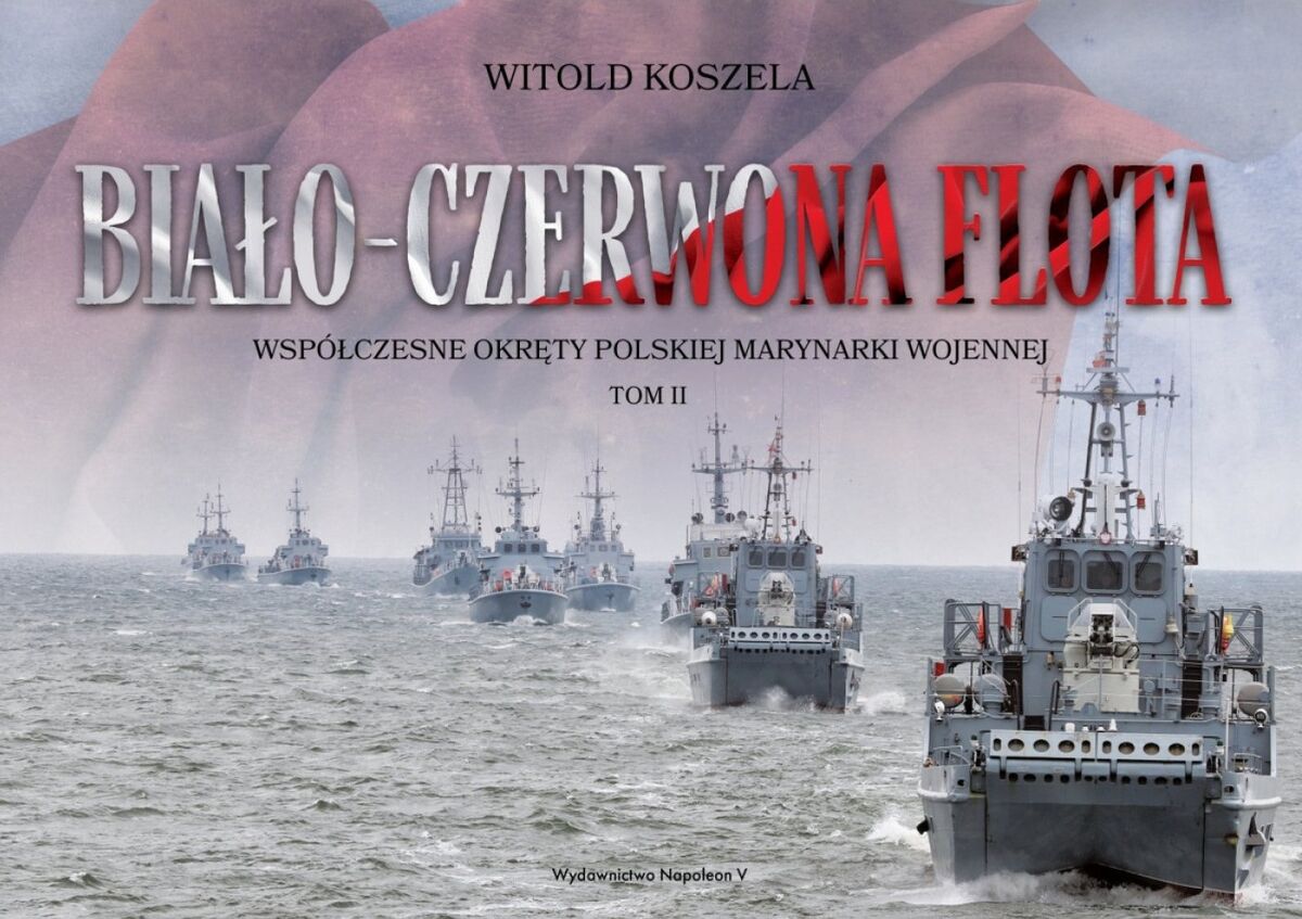 Biało-czerwona flota. Współczesne okręty Polskiej Marynarki Wojennej. Tom II