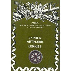 27 Pułk Artylerii Lekkiej Zarys Historii Wojennej Pułków Polskich w Kampanii Wrześniowej