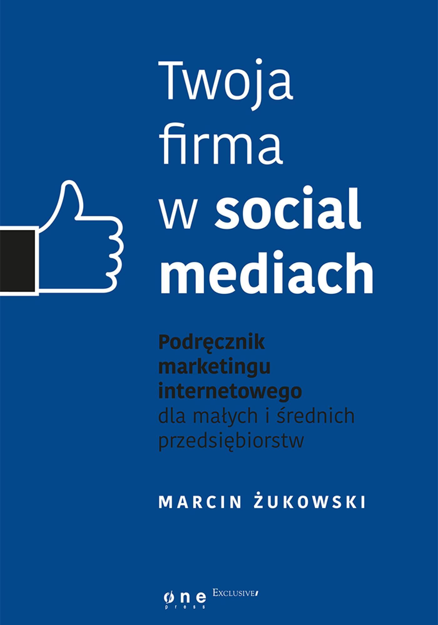 Twoja firma w social mediach. Podręcznik marketingu internetowego dla małych i średnich przedsiębiorstw (e-book)