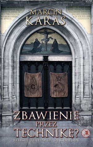 Zbawienie przez technikę? Religia Teilharda de Chardin