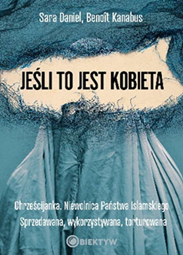 Jeśli to jest kobieta. Chrześcijanka. Niewolnica państwa islamskiego. Sprzedawana, wykorzystywana, torturowana