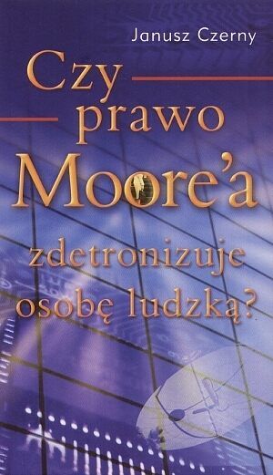 Czy prawo Moore'a zdetronizuje osobę ludzką?