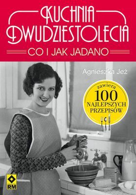 Kuchnia dwudziestolecia co i jak jadano 100 najlepszych przepisów