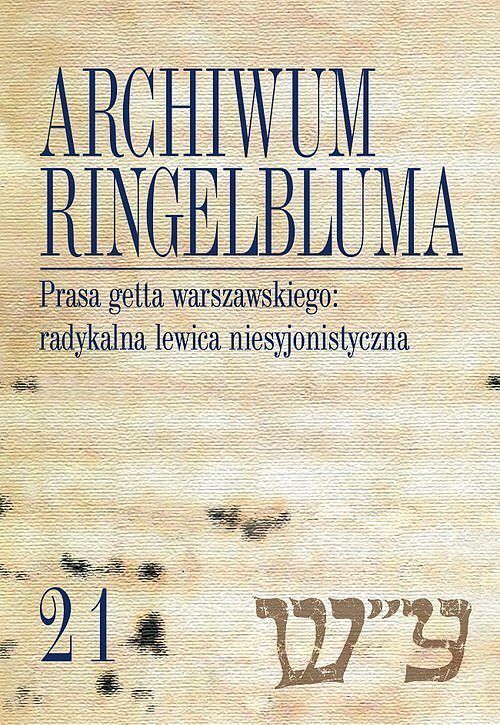 Archiwum Ringelbluma Konspiracyjne Archiwum Getta Warszawy. Tom 21 Prasa getta warszawskiego