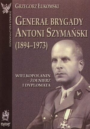 Generał brygady Antoni Szymański (1894-1973)
