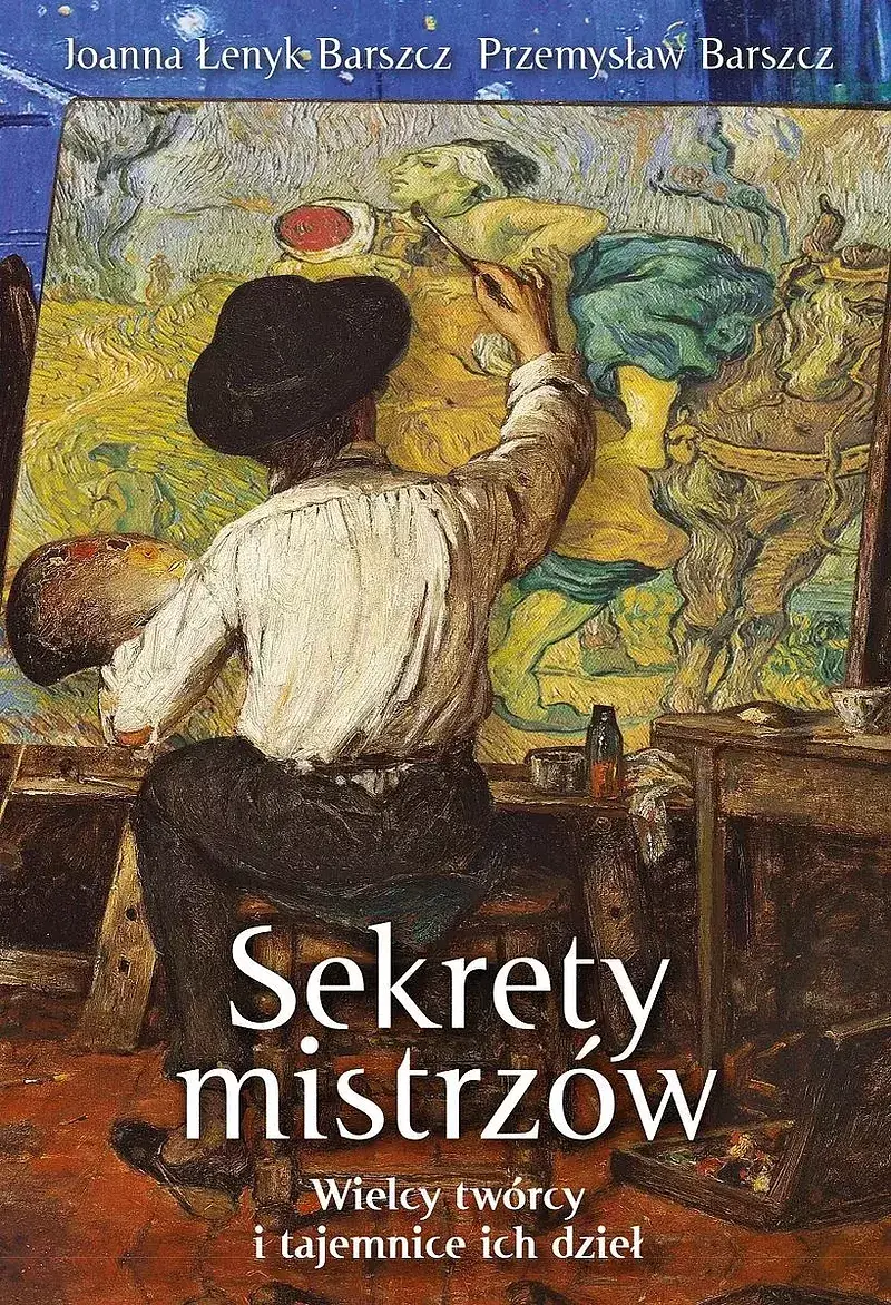Sekrety mistrzów. Wielcy twórcy i tajemnice ich dzieł