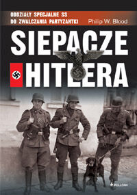 Siepacze Hitlera. Oddziały specjalne SS do zwalczania partyzantki