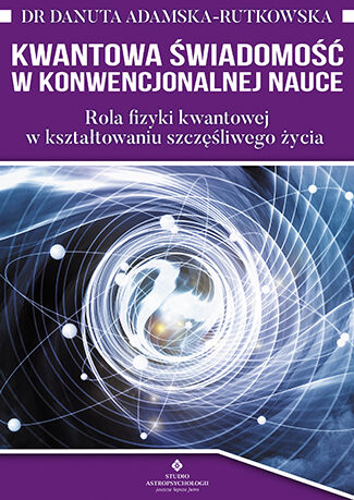 Kwantowa świadomość w konwencjonalnej nauce rola fizyki kwantowej w kształtowaniu szczęśliwego życia