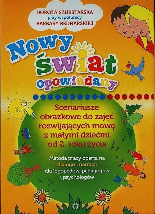 Nowy świat opowiadany. Scenariusze obrazkowe do zajęć rozwijających mowę z małymi dziećmi od 2. roku życia