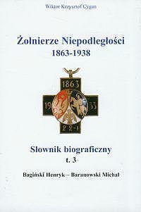 Żołnierze niepodległości 1863-1938. Tom 3 Słownik biograficzny