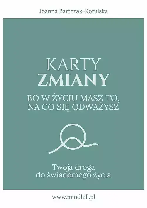 Karty Zmiany. Bo w życiu masz to, na co się odważysz. Twoja droga do świadomego życia