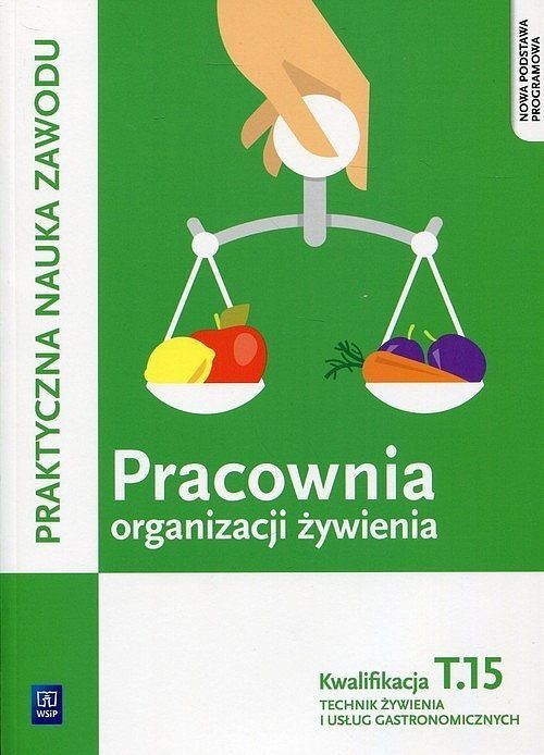 Pracownia organizacji żywienia Kwalifikacja. Tom 15 Praktyczna nauka zawodu