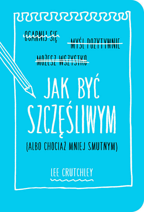 Jak być szczęśliwym (albo chociaż mniej smutnym)