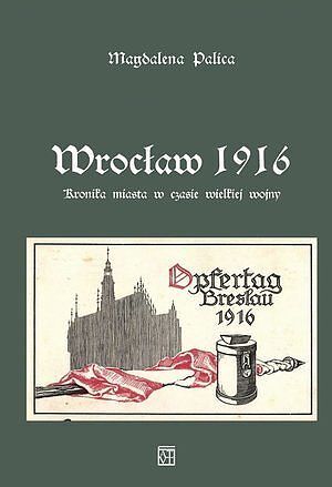 Wrocław 1916. Kronika miasta w czasie wielkiej wojny