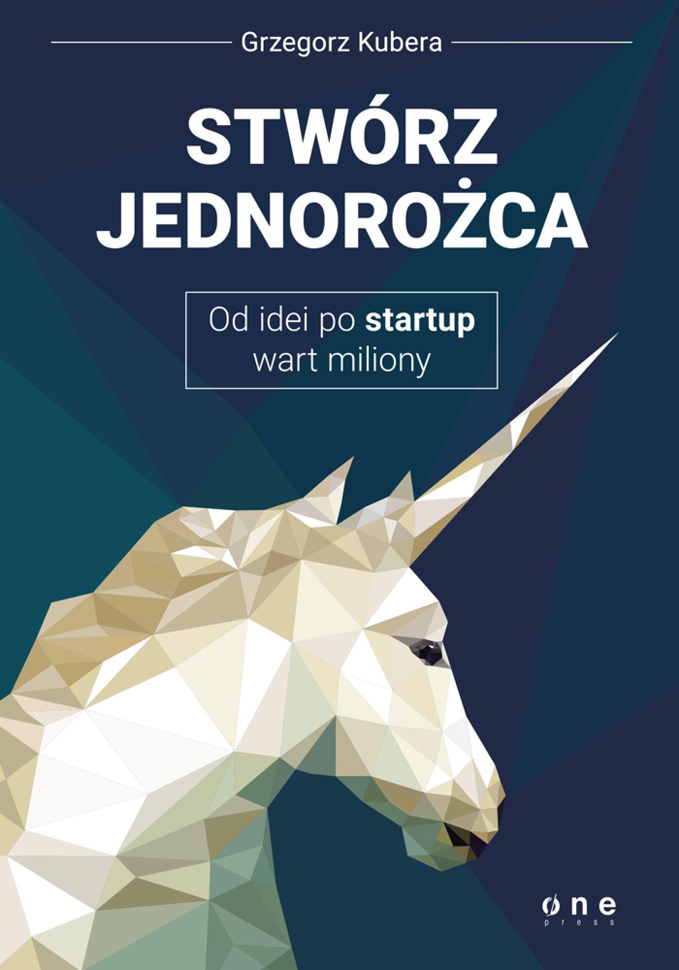 Stwórz jednorożca. Od idei po startup wart miliony (e-book)