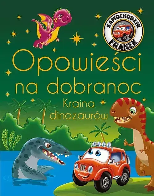 Samochodzik Franek. Opowieści na dobranoc. Kraina dinozaurów