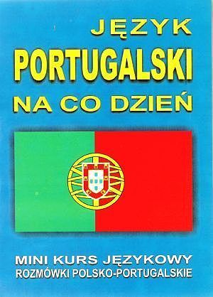 Język portugalski na co dzień. Rozmówki polsko - portugalskie. Mini kurs językowy