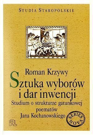 Sztuka wyborów i dar inwencji. Studium o strukturze gatunkowej poematów Jana Kochanowskiego