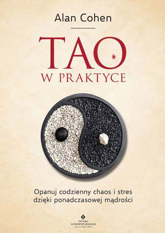 Tao w praktyce opanuj codzienny chaos i stres dzięki ponadczasowej mądrości