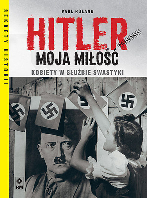 Hitler moja miłość Kobiety w służbie swastyki.