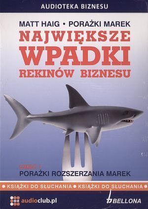 Największe wpadki rekinów biznesu. Część I - porażki rozszerzania marek. (książka czytana na CD Audio)