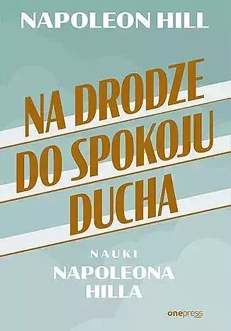 Na drodze do spokoju ducha. Nauki napoleona hilla