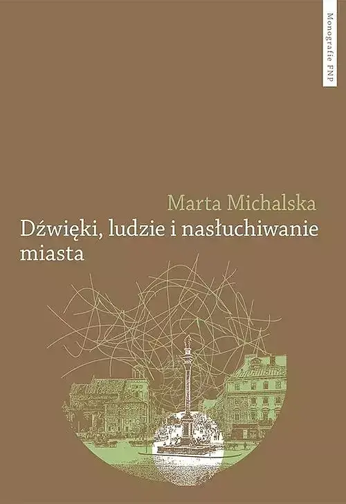 Dźwięki, ludzie i nasłuchiwanie miasta. Wybrane elementy fonosfery Warszawy na przełomie XIX i XX wi