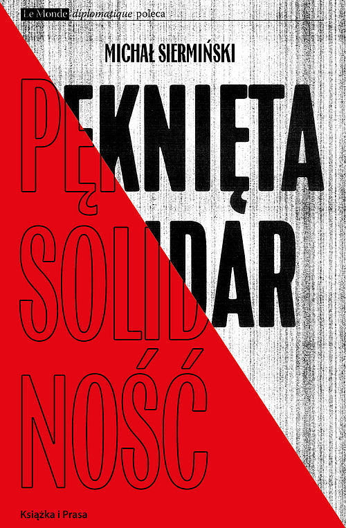 Pęknięta Solidarność. Inteligencja opozycyjna a robotnicy 1964-1981 / Książka i Prasa