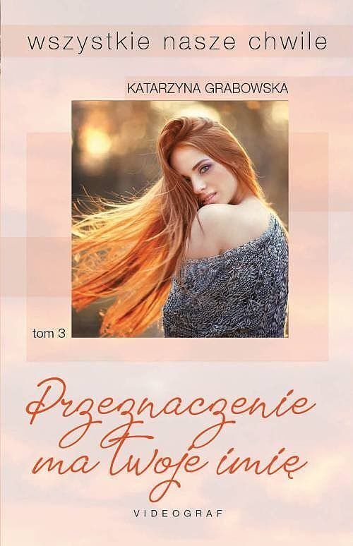 Przeznaczenie ma twoje imię. Cykl Wszystkie nasze chwile. Tom 3