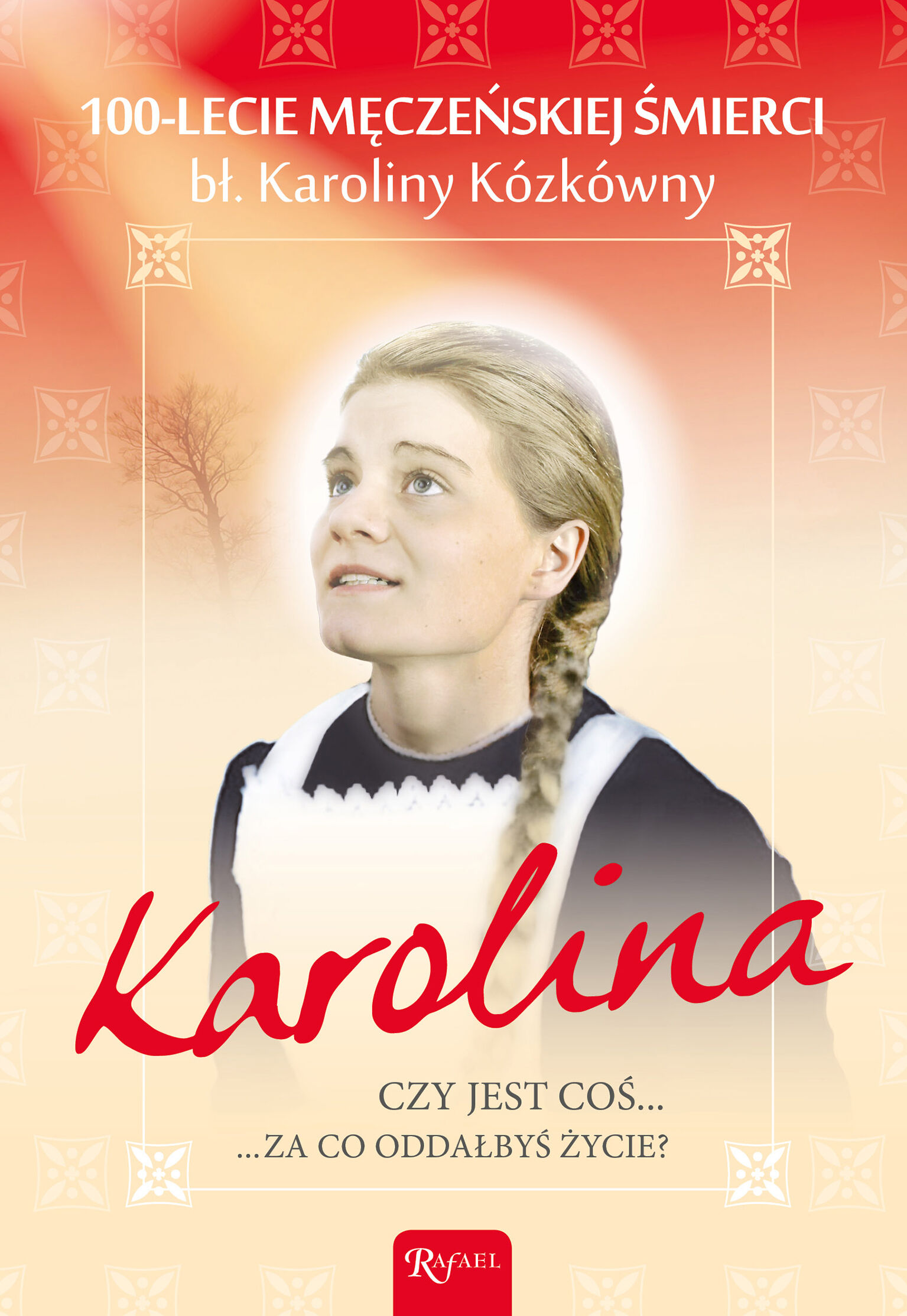 Karolina. 100. LECIE MĘCZEŃSKIEJ ŚMIERCI bł. Karoliny Kózkówny