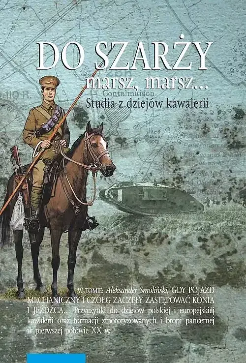 Do szarży marsz, marsz... Studia z dziejów kawalerii. Tom 10