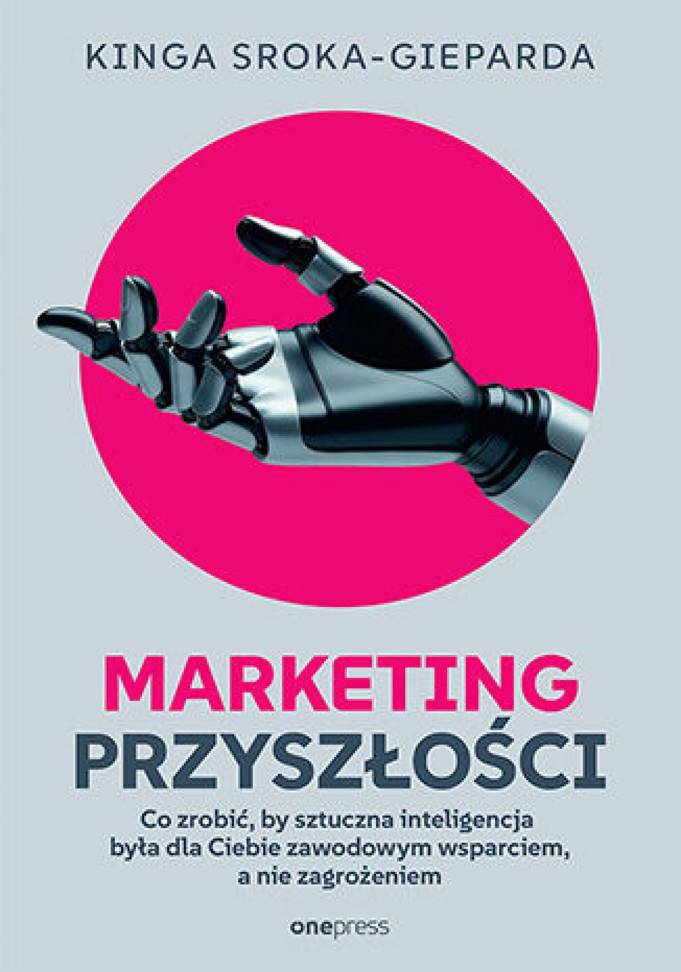 Marketing przyszłości. Co zrobić, żeby sztuczna inteligencja była dla Ciebie zawodowym wsparciem, a nie zagrożeniem (e-book)