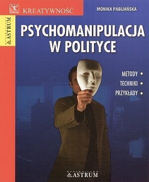 Psychomanipulacja w polityce. Metody, techniki, przykłady