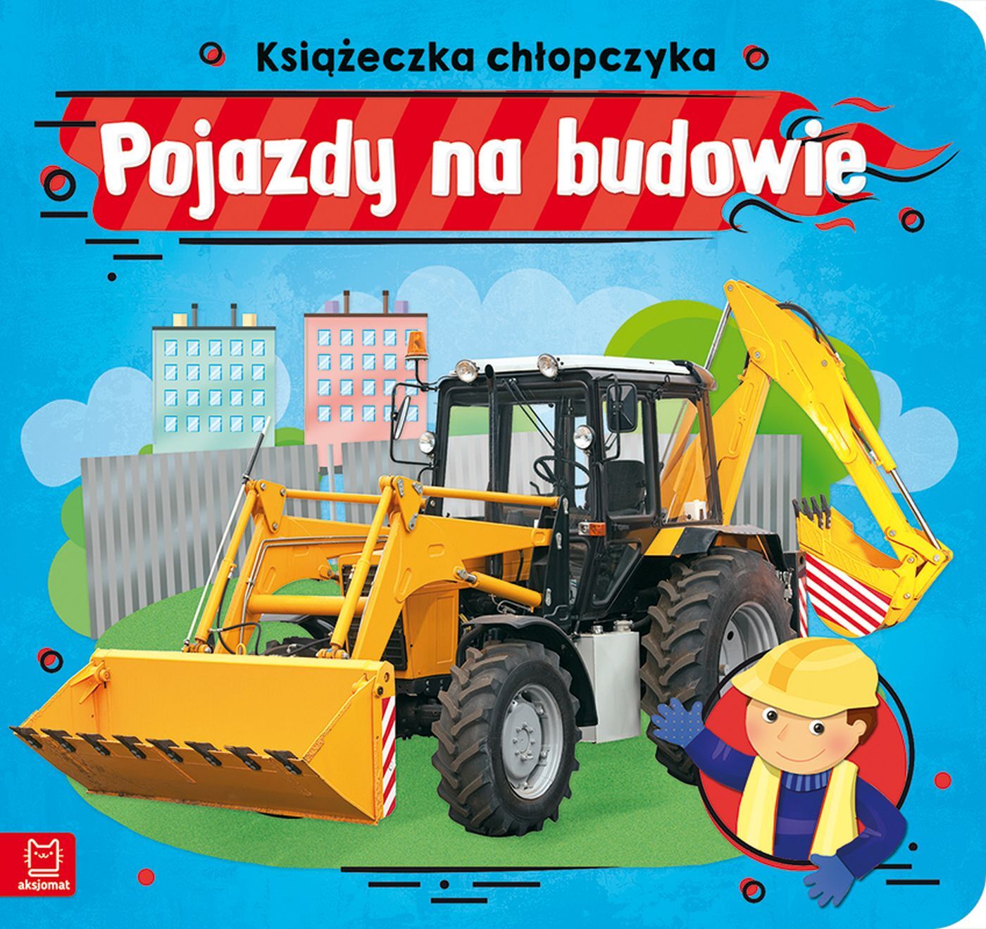 Pojazdy na budowie. Książeczka chłopczyka