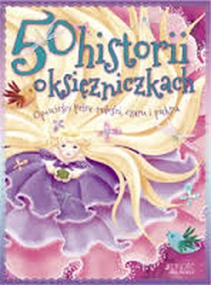 50 historii o księżniczkach opowieści pełne miłości czaru i piękna