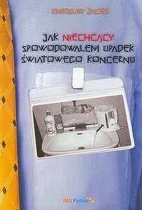 Jak niechcący spowodowałem upadek światowego koncernu