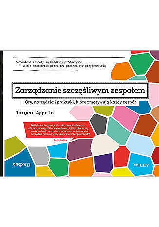Zarządzanie szczęśliwym zespołem. Gry, narzędzia i praktyki, które zmotywują każdy zespół
